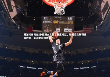 爱游戏体育在线-亚洲女足巨星再度崛起，助国家队斩获重大胜利，亚洲女足排名第一