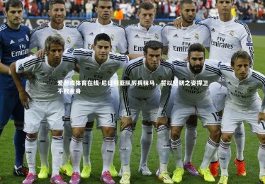 爱游戏体育在线-尼日利亚队厉兵秣马，誓以坚韧之姿捍卫不败金身