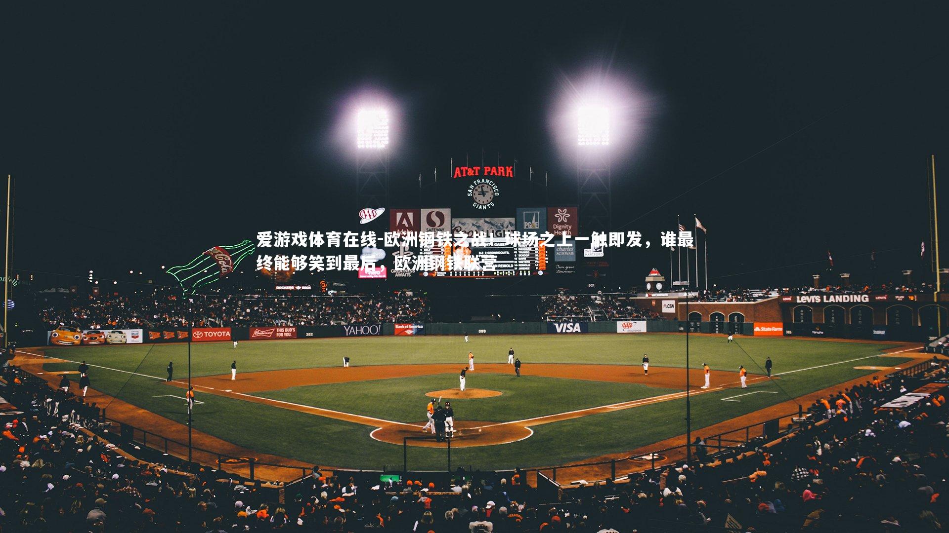 爱游戏体育在线-欧洲钢铁之战!球场之上一触即发,谁最终能够笑到最后,欧洲钢铁联营