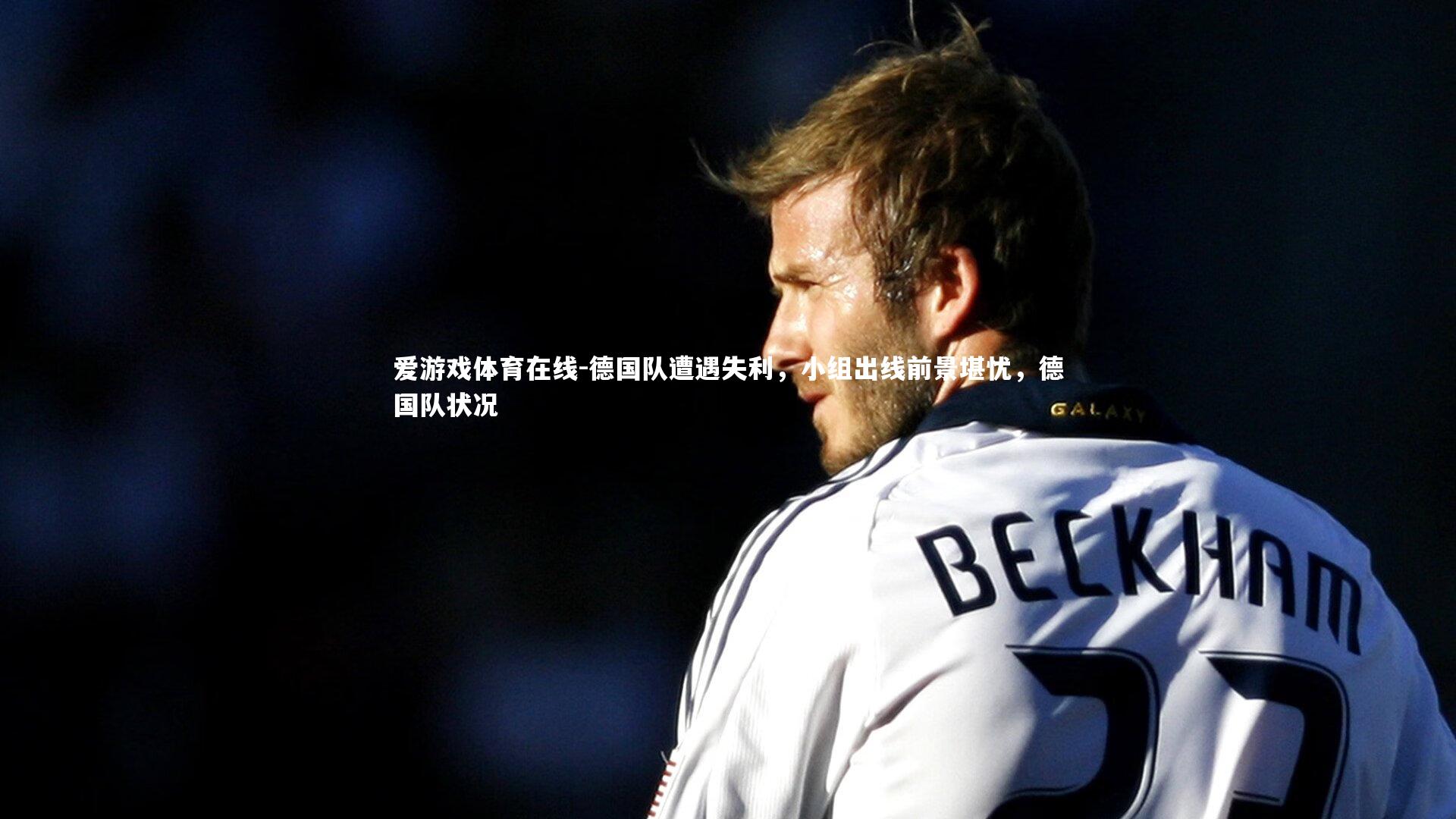 德国队遭遇失利，小组出线前景堪忧，德国队状况
