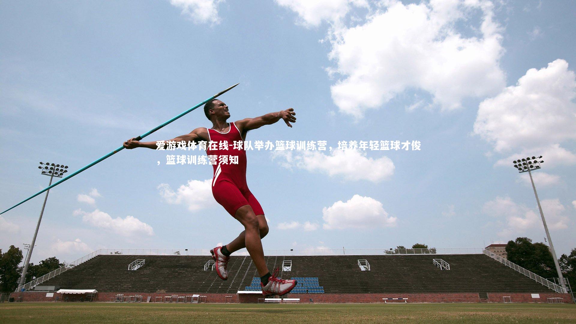 球队举办篮球训练营,培养年轻篮球才俊,篮球训练营须知