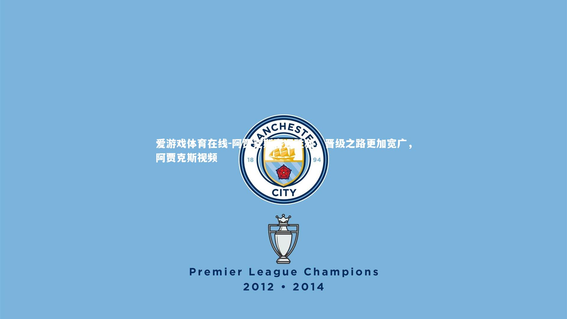 阿贾克斯喜迎胜利,晋级之路更加宽广,阿贾克斯视频