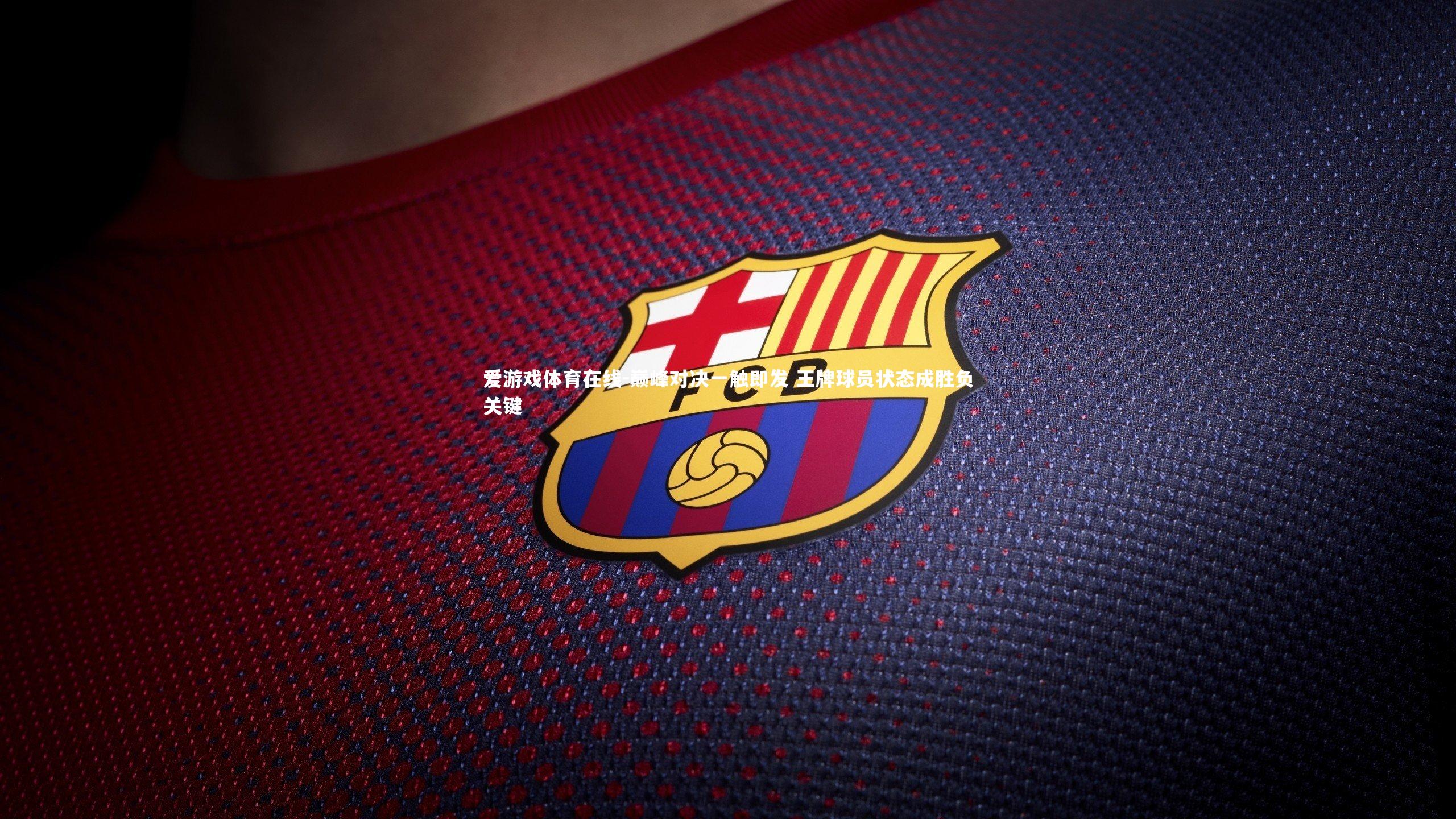 巅峰对决一触即发 王牌球员状态成胜负关键